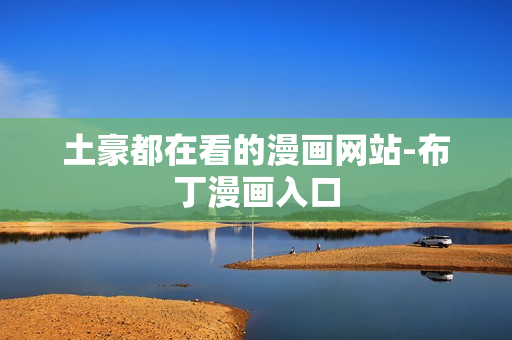 土豪都在看的漫画网站-布丁漫画入口