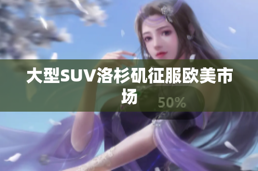 大型SUV洛杉矶征服欧美市场