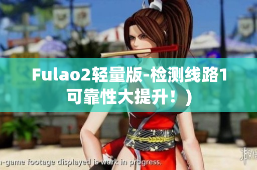 Fulao2轻量版-检测线路1可靠性大提升！)