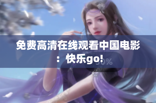 免费高清在线观看中国电影：快乐go!