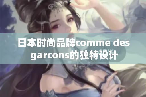 日本时尚品牌comme des garcons的独特设计
