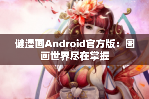 谜漫画Android官方版：图画世界尽在掌握