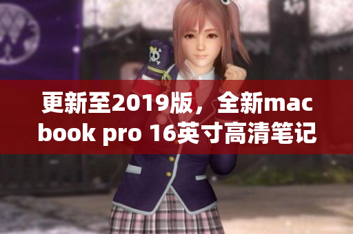 更新至2019版，全新macbook pro 16英寸高清笔记本