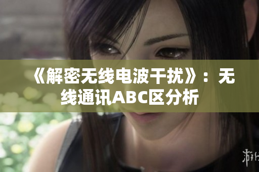 《解密无线电波干扰》：无线通讯ABC区分析