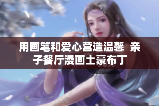 用画笔和爱心营造温馨  亲子餐厅漫画土豪布丁