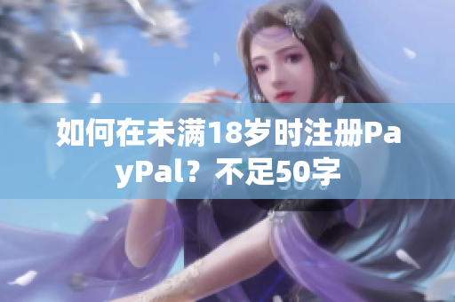 如何在未满18岁时注册PayPal？不足50字