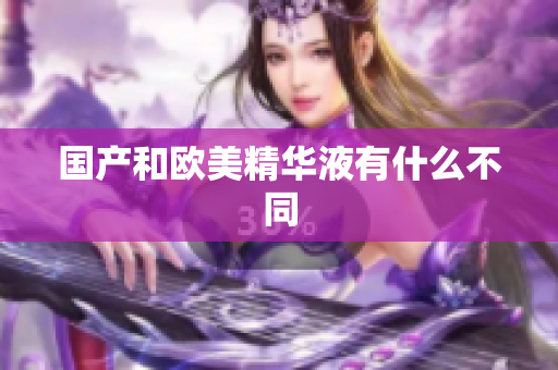 国产和欧美精华液有什么不同