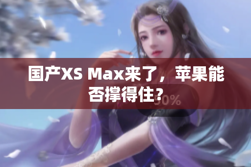 国产XS Max来了，苹果能否撑得住？