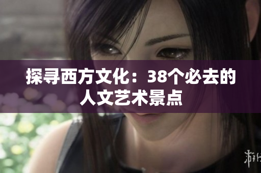 探寻西方文化：38个必去的人文艺术景点
