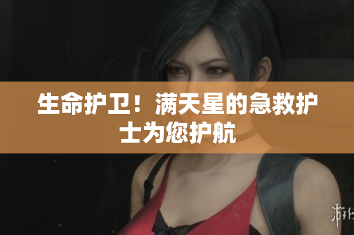 生命护卫！满天星的急救护士为您护航