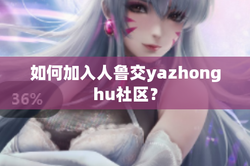 如何加入人鲁交yazhonghu社区？