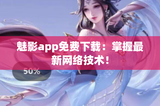 魅影app免费下载：掌握最新网络技术！