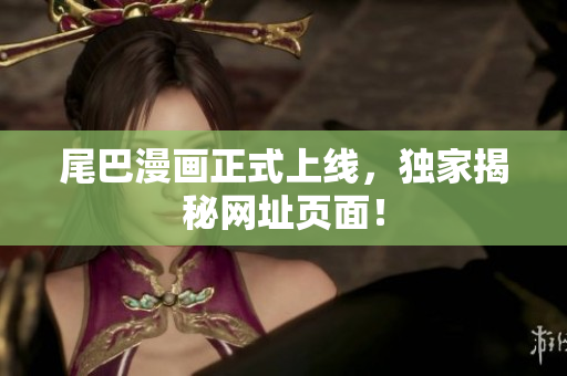 尾巴漫画正式上线，独家揭秘网址页面！