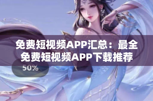 免费短视频APP汇总：最全免费短视频APP下载推荐