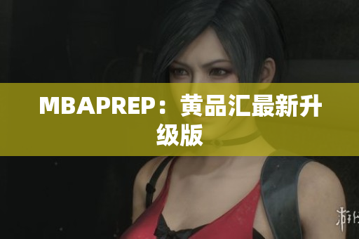 MBAPREP：黄品汇最新升级版