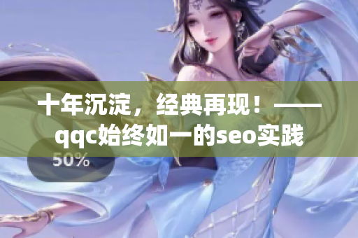 十年沉淀，经典再现！——qqc始终如一的seo实践