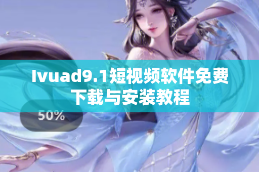 Ivuad9.1短视频软件免费下载与安装教程
