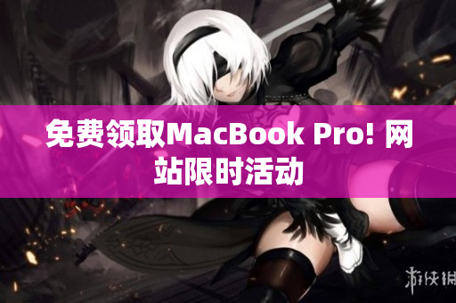 免费领取MacBook Pro! 网站限时活动