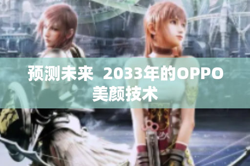 预测未来  2033年的OPPO美颜技术
