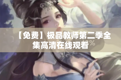 【免费】极品教师第二季全集高清在线观看