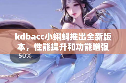 kdbacc小蝌蚪推出全新版本，性能提升和功能增强