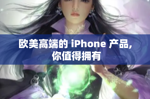 欧美高端的 iPhone 产品, 你值得拥有