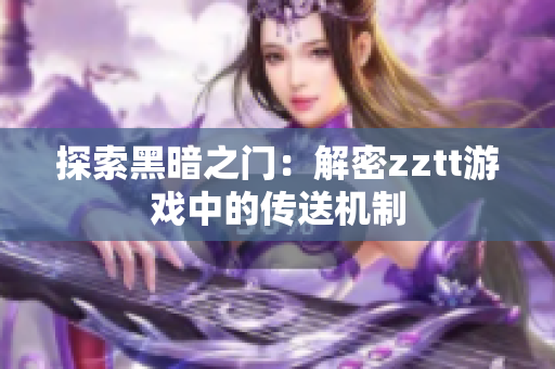 探索黑暗之门：解密zztt游戏中的传送机制