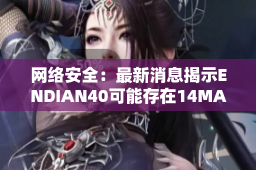 网络安全：最新消息揭示ENDIAN40可能存在14MAY18漏洞