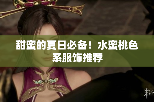 甜蜜的夏日必备！水蜜桃色系服饰推荐