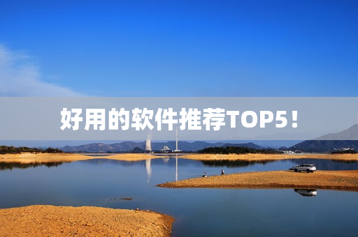 好用的软件推荐TOP5！
