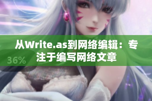 从Write.as到网络编辑：专注于编写网络文章