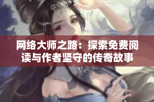 网络大师之路：探索免费阅读与作者坚守的传奇故事