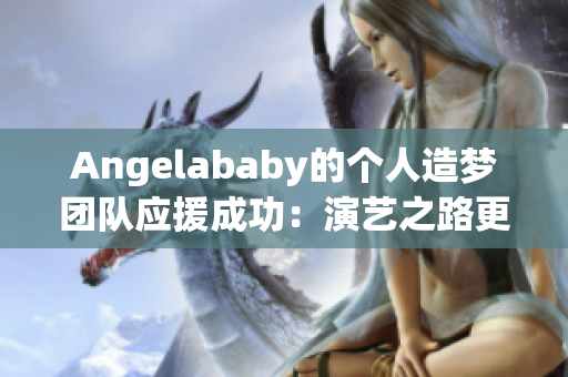 Angelababy的个人造梦团队应援成功：演艺之路更加灿烂！