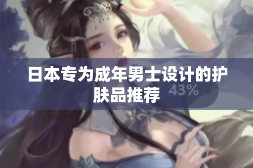 日本专为成年男士设计的护肤品推荐