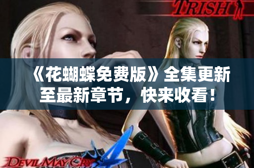 《花蝴蝶免费版》全集更新至最新章节，快来收看！