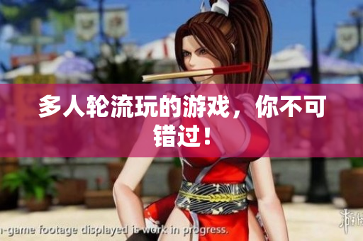 多人轮流玩的游戏，你不可错过！