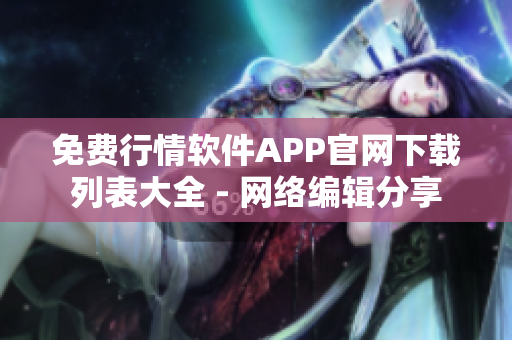 免费行情软件APP官网下载列表大全 - 网络编辑分享