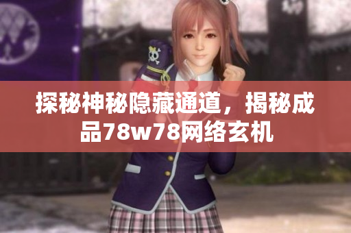探秘神秘隐藏通道，揭秘成品78w78网络玄机