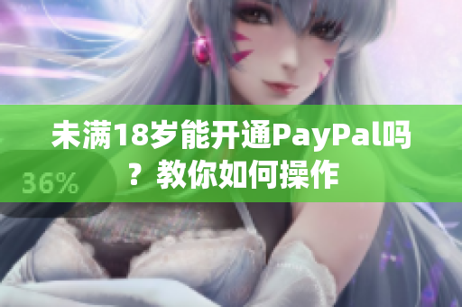 未满18岁能开通PayPal吗？教你如何操作