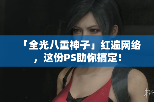 「全光八重神子」红遍网络，这份PS助你搞定！