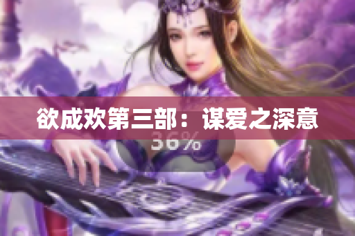 欲成欢第三部：谋爱之深意