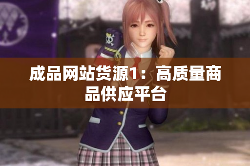 成品网站货源1：高质量商品供应平台