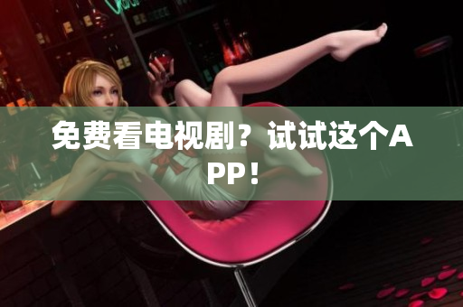 免费看电视剧？试试这个APP！