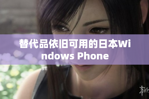 替代品依旧可用的日本Windows Phone