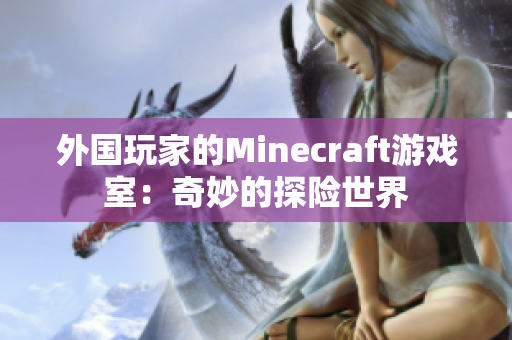 外国玩家的Minecraft游戏室：奇妙的探险世界