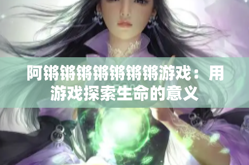 阿锵锵锵锵锵锵锵游戏：用游戏探索生命的意义