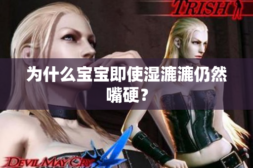 为什么宝宝即使湿漉漉仍然嘴硬？