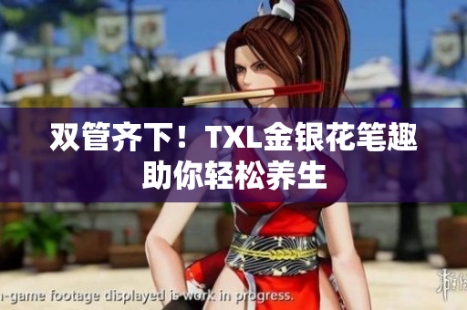 双管齐下！TXL金银花笔趣助你轻松养生