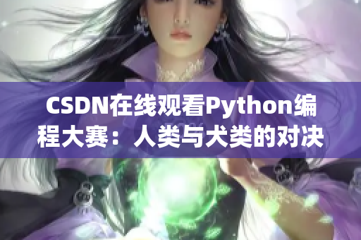 CSDN在线观看Python编程大赛：人类与犬类的对决
