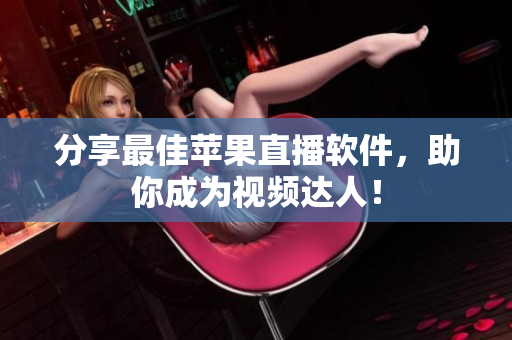 分享最佳苹果直播软件，助你成为视频达人！